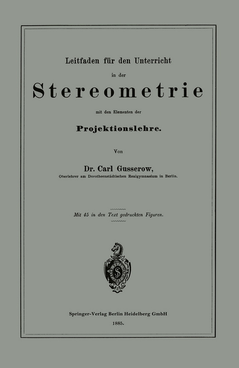 Leitfaden für den Unterricht in der Stereometrie mit den Elementen der Projektionslehre - Carl Gusserow