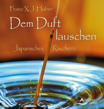 Dem Duft lauschen - Franz X. J. Huber