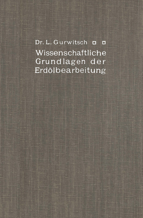 Wissenschaftliche Grundlagen der Erdölbearbeitung - Leo Gurwitsch