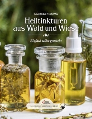 Das große kleine Buch: Heiltinkturen aus Wald und Wiese