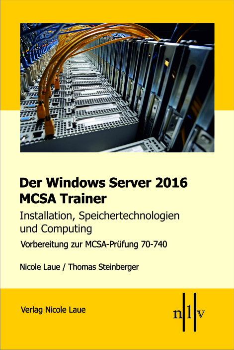 Der Windows Server 2016 MCSA Trainer, Installation, Speichertechnologien und Computing, Vorbereitung zur MCSA-Prüfung 70-740 - Nicole Laue, Thomas Steinberger