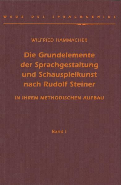 Die Grundelemente der Sprachgestaltung und Schauspielkunst nach Rudolf Steiner - Wilfried Hammacher