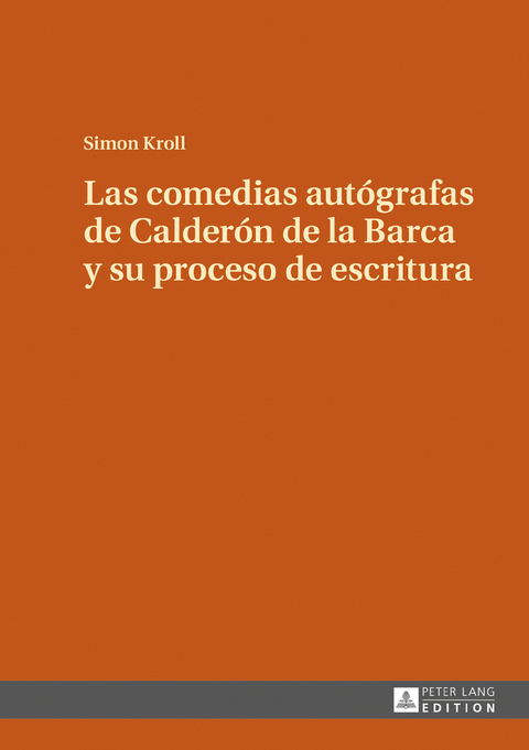 Las comedias autógrafas de Calderón de la Barca y su proceso de escritura - Simon Kroll