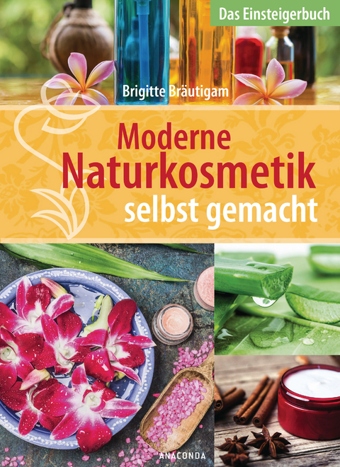 Moderne Naturkosmetik selbst gemacht - Das Einsteigerbuch - Brigitte Bräutigam