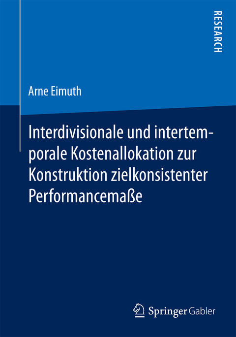 Interdivisionale und intertemporale Kostenallokation zur Konstruktion zielkonsistenter Performancemaße - Arne Eimuth