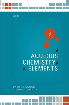 The Aqueous Chemistry of the Elements - George K. Schweitzer, Lester L. Pesterfield