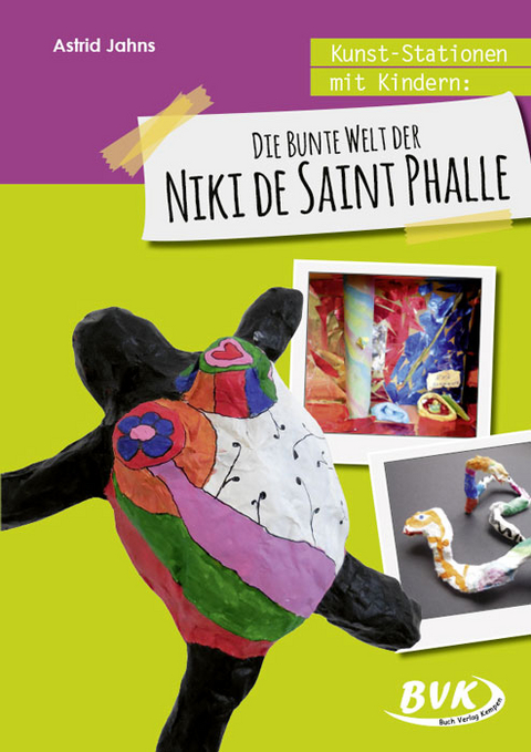 Kunst-Stationen mit Kindern: Die bunte Welt der Niki de Saint Phalle - Astrid Jahns