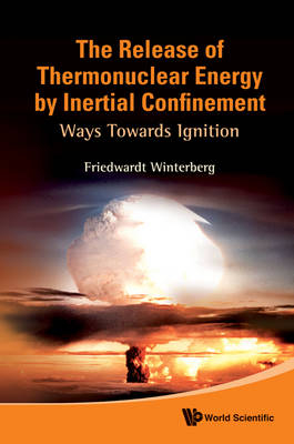 Release Of Thermonuclear Energy By Inertial Confinement, The: Ways Towards Ignition - Friedwardt Winterberg