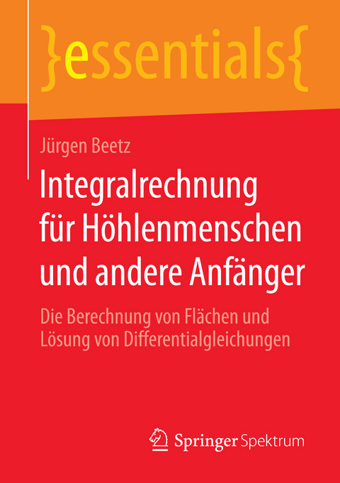 Integralrechnung für Höhlenmenschen und andere Anfänger - Jürgen Beetz