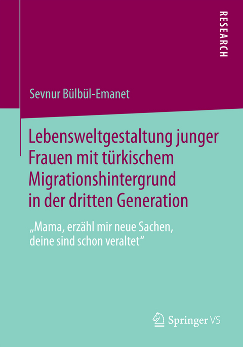 Lebensweltgestaltung junger Frauen mit türkischem Migrationshintergrund in der dritten Generation - Sevnur Bülbül-Emanet