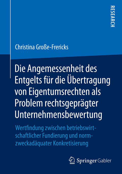 Die Angemessenheit des Entgelts für die Übertragung von Eigentumsrechten als Problem rechtsgeprägter Unternehmensbewertung - Christina Große-Frericks