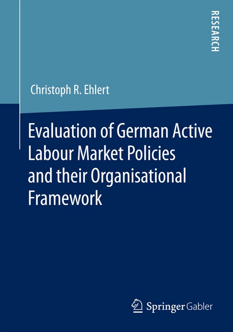 Evaluation of German Active Labour Market Policies and their Organisational Framework - Christoph R. Ehlert