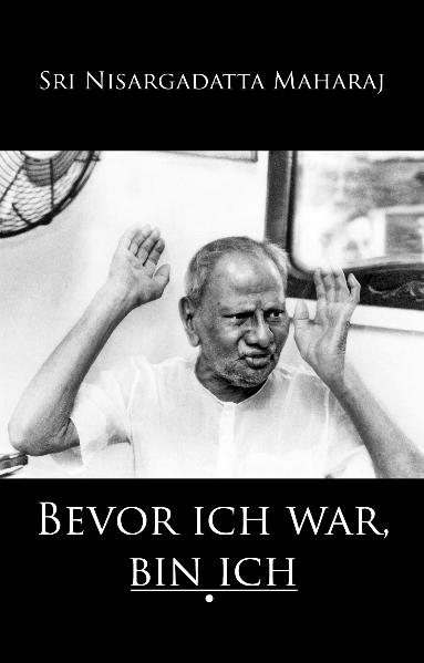 Bevor ich war, bin ich - Sri Nisargadatta Maharaj