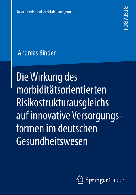 Die Wirkung des morbiditätsorientierten Risikostrukturausgleichs auf innovative Versorgungsformen im deutschen Gesundheitswesen - Andreas Binder