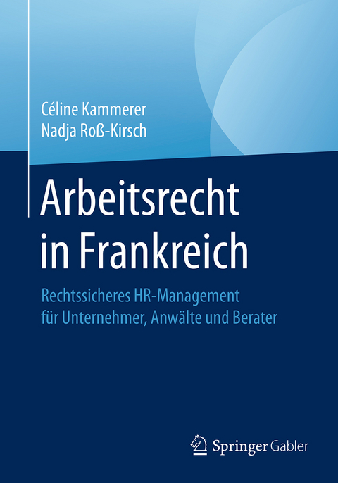 Arbeitsrecht in Frankreich - Céline Kammerer, Nadja Roß-Kirsch