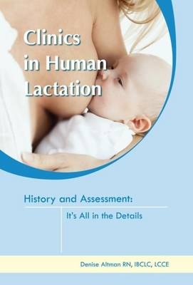 Clinics in Human Lactation: History and Assessment: It's All in the Details: v. 3 - Denise Altman