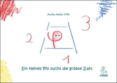 Ein kleines Phi sucht die größte Zahl - Annika Meike Wille