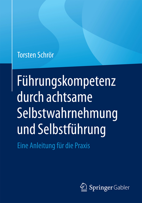 Führungskompetenz durch achtsame Selbstwahrnehmung und Selbstführung - Torsten Schrör