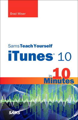 Sams Teach Yourself iTunes 10 in 10 Minutes - Brad Miser