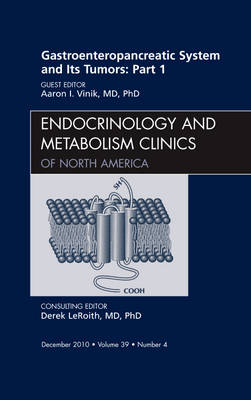 Gastroenteropancreatic System and Its Tumors: Part I, An Issue of Endocrinology and Metabolism Clinics of North America - Aaron I. Vinik