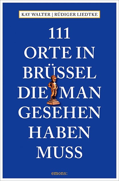 111 Orte in Brüssel, die man gesehen haben muss - Kay Walter, Rüdiger Liedtke