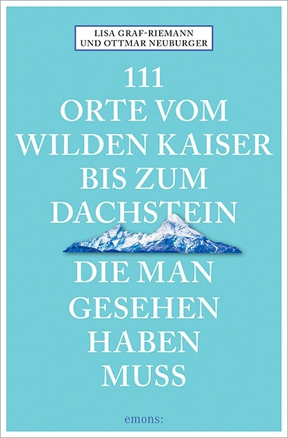 111 Orte vom Wilden Kaiser bis zum Dachstein, die man gesehen haben muss - Lisa Graf-Riemann, Ottmar Neuburger