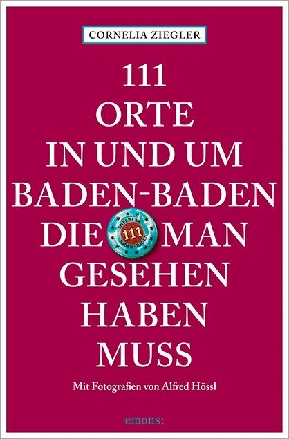 111 Orte in und um Baden-Baden, die man gesehen haben muss - Cornelia Ziegler, Alfred Hössl