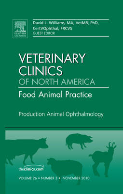 Production Animal Ophthalmology, An Issue of Veterinary Clinics: Food Animal Practice - David A. Williams