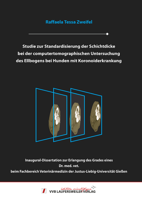 Studie zur Standardisierung der Schichtdicke bei der computertomographischen Untersuchung des Ellbogens bei Hunden mit Koronoiderkrankung - Raffaela Tessa Zweifel