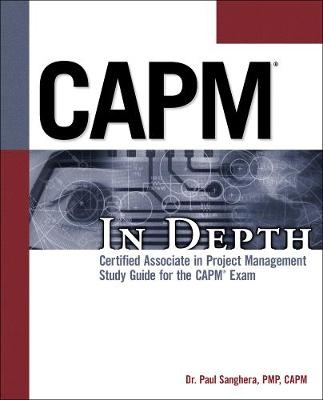 CAPM In Depth: Certified Associate in Project Management Study Guide for the CAPM Exam - Paul Sanghera