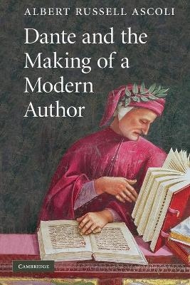 Dante and the Making of a Modern Author - Albert Russell Ascoli