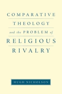 Comparative Theology and the Problem of Religious Rivalry - Hugh Nicholson