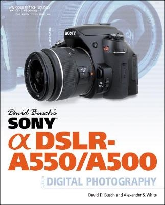 David Busch's Sony Alpha DSLR-A550/A500 Guide to Digital Photography - Alexander White, David Busch