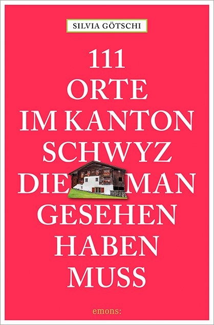 111 Orte im Kanton Schwyz, die man gesehen haben muss - Silvia Götschi