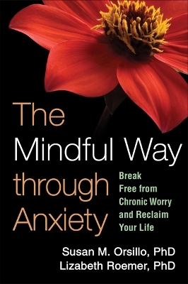 The Mindful Way through Anxiety - Susan M. Orsillo, Lizabeth Roemer