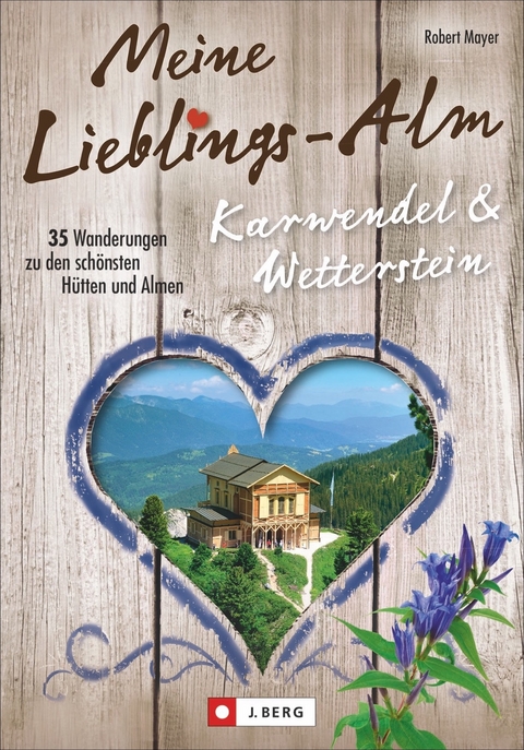 Meine Lieblings-Alm Karwendel & Wetterstein - Robert Mayer