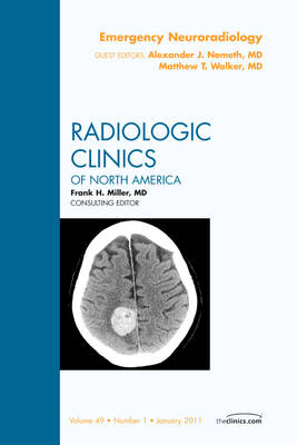 Emergency Neuroradiology, An Issue of Radiologic Clinics of North America - Matthew T. Walker, Alexander Nemeth