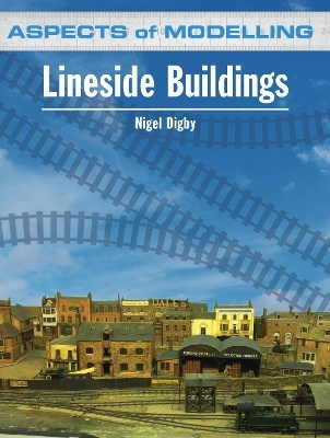 Aspects of Modelling: Lineside Buildings - Nigel Digby