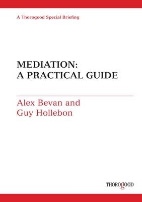 Mediation: A Practical Guide - Alex Bevan, Guy Hollebon