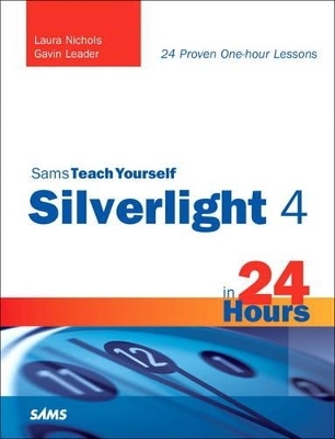 Sams Teach Yourself Silverlight 4 in 24 Hours - Laura Nichols, Gavin Leader