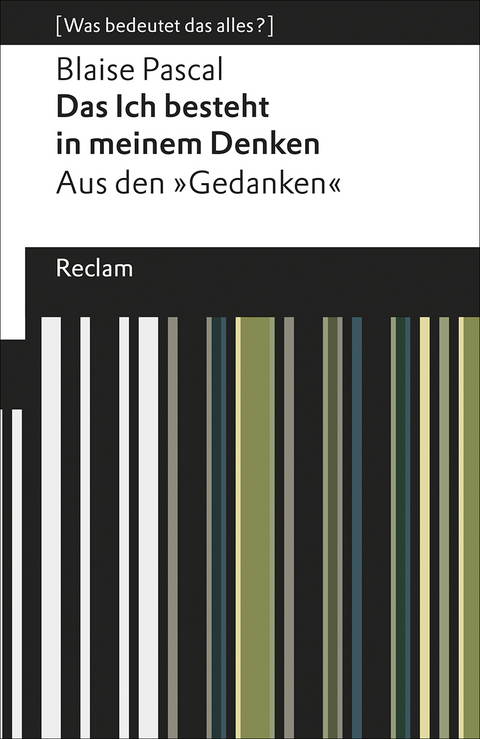 Das Ich besteht in meinem Denken. Aus den »Gedanken«. [Was bedeutet das alles?] - Blaise Pascal