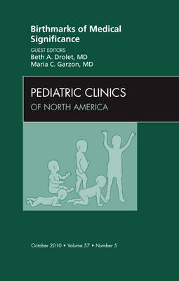 Birthmarks of Medical Significance, An Issue of Pediatric Clinics - Beth A. Drolet, Maria C. Garzon