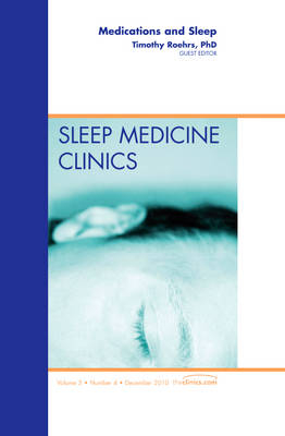 Medications and Sleep, An Issue of Sleep Medicine Clinics - Timothy Roehrs