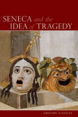 Seneca and the Idea of Tragedy - Gregory A. Staley