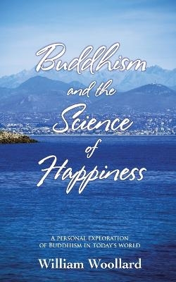 Buddhism and the Science of Happiness - William Woollard