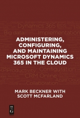 Administering, Configuring, and Maintaining Microsoft Dynamics 365 in the Cloud -  Mark Beckner,  Scott McFarland