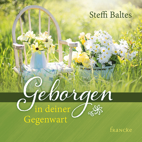 Geborgen in deiner Gegenwart - Steffi Baltes