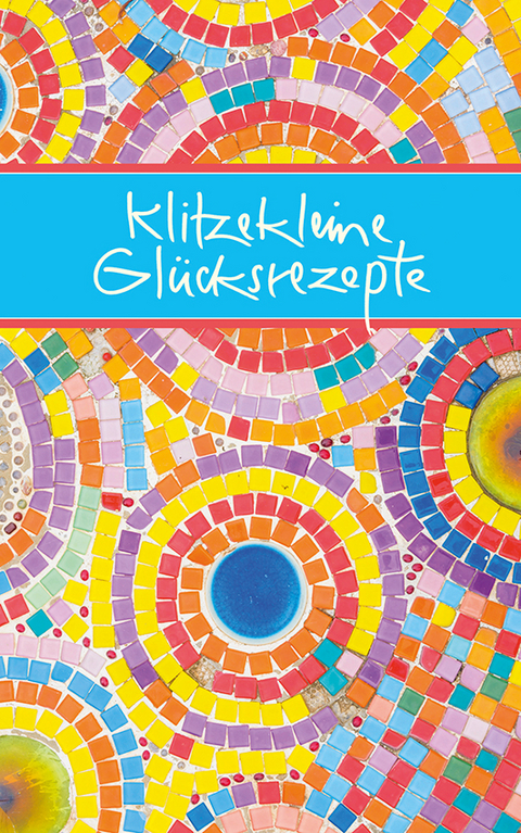 Klitzekleine Glücksrezepte