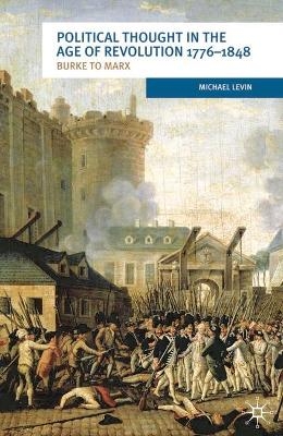 Political Thought in the Age of Revolution 1776-1848 - Michael Levin