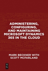 Administering, Configuring, and Maintaining Microsoft Dynamics 365 in the Cloud - Mark Beckner, Scott McFarland